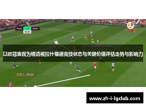 以欧冠表现为镜透视拉什福德竞技状态与关键价值评估走势与影响力