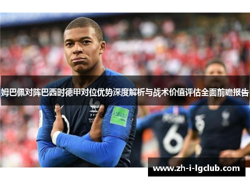 姆巴佩对阵巴西时德甲对位优势深度解析与战术价值评估全面前瞻报告